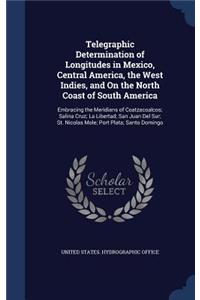 Telegraphic Determination of Longitudes in Mexico, Central America, the West Indies, and On the North Coast of South America