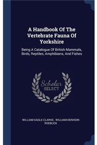 A Handbook Of The Vertebrate Fauna Of Yorkshire