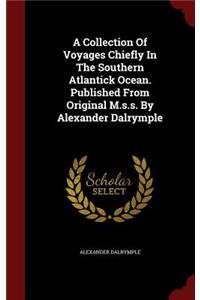 A Collection of Voyages Chiefly in the Southern Atlantick Ocean. Published from Original M.S.S. by Alexander Dalrymple