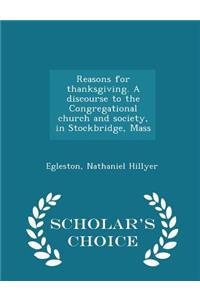Reasons for Thanksgiving. a Discourse to the Congregational Church and Society, in Stockbridge, Mass - Scholar's Choice Edition