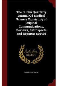 The Dublin Quarterly Journal Od Medical Science Consisting of Original Communications, Reviews, Retrospects and Reportss 670486