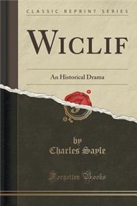 Wiclif: An Historical Drama (Classic Reprint)
