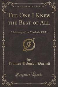 The One I Knew the Best of All: A Memory of the Mind of a Child (Classic Reprint)