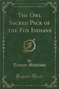 The Owl Sacred Pack of the Fox Indians (Classic Reprint)