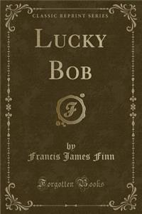 Lucky Bob (Classic Reprint)