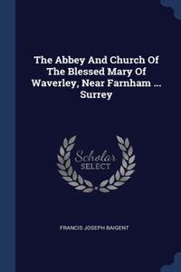 Abbey And Church Of The Blessed Mary Of Waverley, Near Farnham ... Surrey