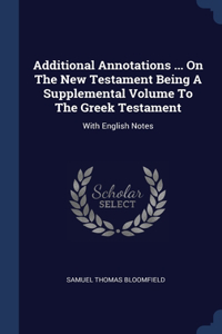 Additional Annotations ... On The New Testament Being A Supplemental Volume To The Greek Testament