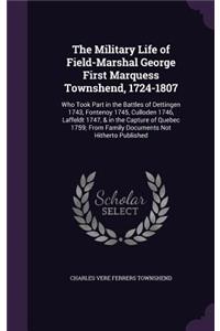 The Military Life of Field-Marshal George First Marquess Townshend, 1724-1807