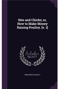 Hen and Chicks; or, How to Make Money Raising Poultry. [v. 1]