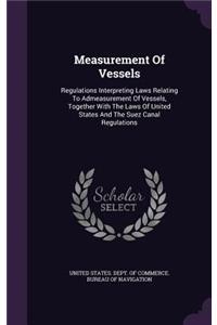 Measurement of Vessels: Regulations Interpreting Laws Relating to Admeasurement of Vessels, Together with the Laws of United States and the Suez Canal Regulations