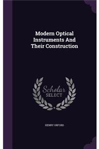 Modern Optical Instruments and Their Construction