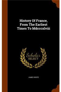 History Of France, From The Earliest Times To Mdcccxlviii