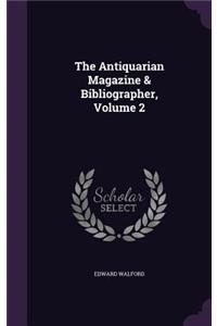 The Antiquarian Magazine & Bibliographer, Volume 2