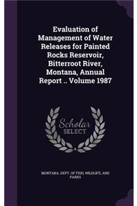 Evaluation of Management of Water Releases for Painted Rocks Reservoir, Bitterroot River, Montana, Annual Report .. Volume 1987