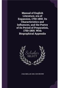 Manual of English Literature, era of Expansion, 1750-1850. Its Characteristics and Influences, and the Poetry of its Period of Preparation, 1750-1800. With Biographical Appendix