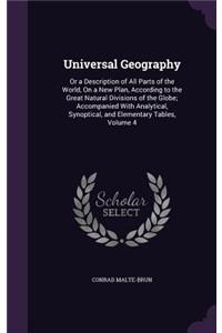 Universal Geography: Or a Description of All Parts of the World, On a New Plan, According to the Great Natural Divisions of the Globe; Accompanied With Analytical, Synop