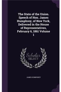 The State of the Union. Speech of Hon. James Humphrey, of New York, Delivered in the House of Representatives, February 6, 1861 Volume 1