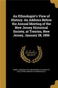An Ethnologist's View of History. an Address Before the Annual Meeting of the New Jersey Historical Society, at Trenton, New Jersey, January 28, 1896