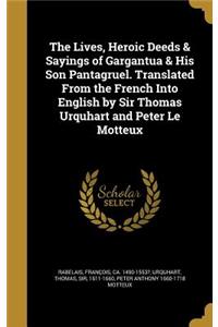 The Lives, Heroic Deeds & Sayings of Gargantua & His Son Pantagruel. Translated From the French Into English by Sir Thomas Urquhart and Peter Le Motteux