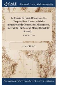 Le Comte de Saint-Herem: Ou, Ma Cinquantieme Annee: Suivi Des Memoires de la Comtesse D'Albestrophe, Mere de la Duchesse D'Albany [Charlotte Stuard] ...; Tome Second