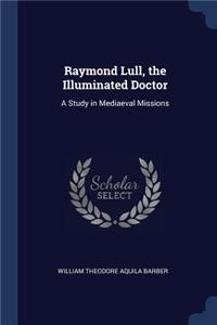 Raymond Lull, the Illuminated Doctor