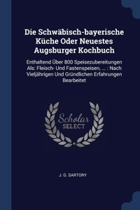 Die Schwäbisch-bayerische Küche Oder Neuestes Augsburger Kochbuch