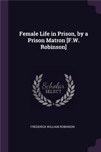 Female Life in Prison, by a Prison Matron [F.W. Robinson]