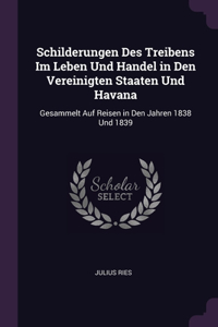 Schilderungen Des Treibens Im Leben Und Handel in Den Vereinigten Staaten Und Havana