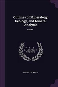Outlines of Mineralogy, Geology, and Mineral Analysis; Volume 1