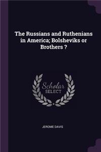 The Russians and Ruthenians in America; Bolsheviks or Brothers ?