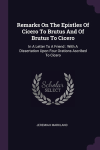 Remarks On The Epistles Of Cicero To Brutus And Of Brutus To Cicero