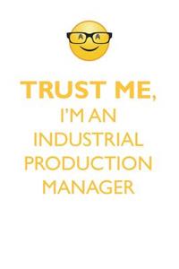 Trust Me, I'm an Industrial Production Manager Affirmations Workbook Positive Affirmations Workbook. Includes: Mentoring Questions, Guidance, Supporting You.