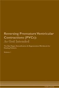 Reversing Premature Ventricular Contractions (Pvcs): As God Intended the Raw Vegan Plant-Based Detoxification & Regeneration Workbook for Healing Patients. Volume 1