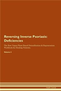 Reversing Inverse Psoriasis: Deficiencies The Raw Vegan Plant-Based Detoxification & Regeneration Workbook for Healing Patients. Volume 4