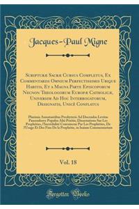 Scripturæ Sacræ Cursus Completus, Ex Commentariis Omnium Perfectissimis Ubique Habitis, Et a Magna Parte Episcoporum Necnon Theologorum Europæ Catholicæ, Universim Ad Hoc Interrogatorum, Designatis, Unicè Conflatus, Vol. 18