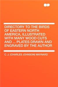 Directory to the Birds of Eastern North America, Illustrated with Many Wood Cuts and ... Plates Drawn and Engraved by the Author