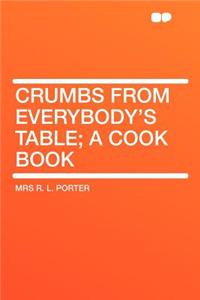 Crumbs from Everybody's Table; A Cook Book
