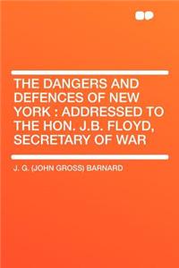 The Dangers and Defences of New York: Addressed to the Hon. J.B. Floyd, Secretary of War