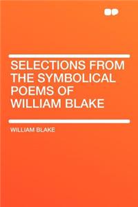 Selections from the Symbolical Poems of William Blake