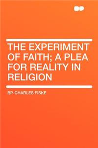 The Experiment of Faith; A Plea for Reality in Religion