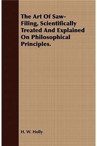 The Art Of Saw-Filing, Scientifically Treated And Explained On Philosophical Principles.