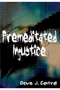 Premeditated Injustice