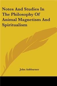 Notes and Studies in the Philosophy of Animal Magnetism and Spiritualism