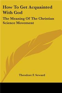 How To Get Acquainted With God: The Meaning Of The Christian Science Movement