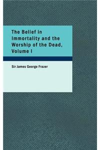 The Belief in Immortality and the Worship of the Dead, Volume I