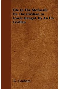Life In The Mofussil; Or, The Civilian In Lower Bengal, By An Ex-Civilian