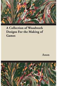 A Collection of Woodwork Designs For the Making of Games