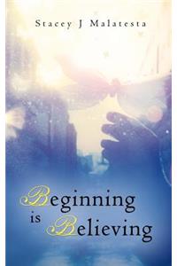 Beginning Is Believing