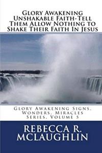 Glory Awakening Unshakable Faith-Tell Them Allow Nothing to Shake Their Faith In Jesus