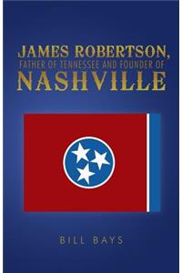 James Robertson, Father of Tennessee and Founder of Nashville